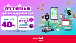 “Quà công nghệ – Bé thích mê” tại Viettel Store giảm đến 40% nhân dịp 1/6
