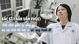 Bác sĩ Trần Văn Phúc: ‘Đối diện giữa sự sống và cái chết thì bác sĩ ‘xé’ quy trình đi’