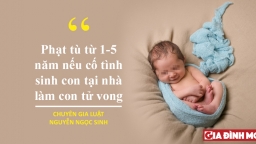 Cố tình sinh con tại nhà khiến trẻ tử vong: Sản phụ có thể bị phạt tù từ 1-5 năm