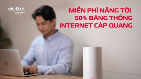 Viettel tiên phong nâng băng thông dịch vụ Internet cáp quang lên tới 50%  cho khách hàng.