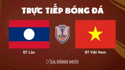 Trực tiếp ĐT Lào vs ĐT Việt Nam giải AFF Cup 2024 hôm nay 9/12