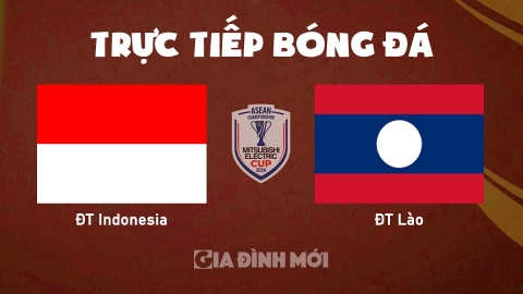 Trực tiếp ĐT Indonesia vs ĐT Lào giải AFF Cup 2024 hôm nay 12/12