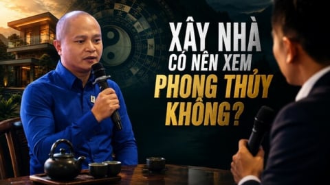 Có nên xem phong thủy khi xây nhà: Lời khuyên từ KTS Nguyễn Đức Hiếu