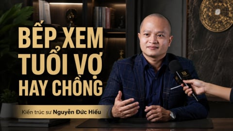 Bếp xem tuổi vợ hay chồng? KTS Nguyễn Đức Hiếu giải đáp