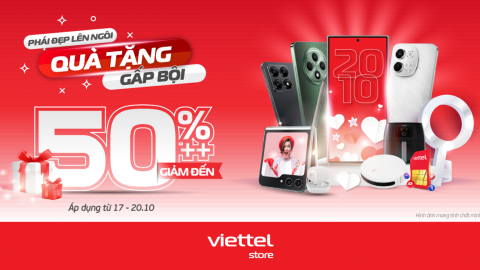 Ưu đãi cực sốc 20/10 “Phái đẹp lên ngôi” - Quà tặng gấp bội, giảm đến 50%++ tại Viettel Store