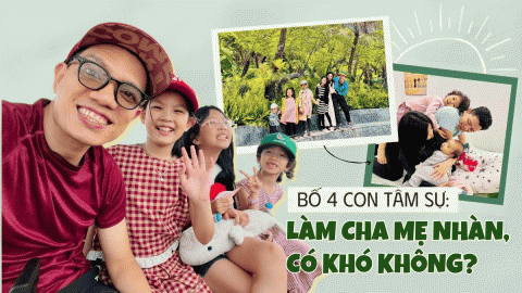 Bố 4 con tâm sự: Làm cha mẹ nhàn, có khó không?