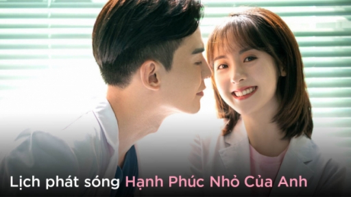 Lịch phát sóng phim Hạnh Phúc Nhỏ Của Anh trên WeTV