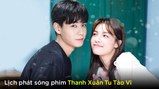 Lịch phát sóng phim Thanh Xuân Tu Tảo Vi trên FPT Play