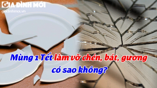 Mùng 1 Tết làm vỡ chén, bát, gương có sao không?