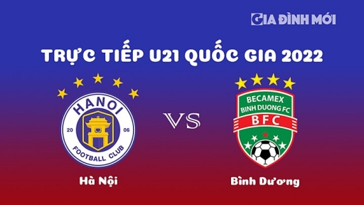 Trực tiếp bóng đá Hà Nội vs Bình Dương giải U21 Quốc gia 2022 hôm nay 30/12