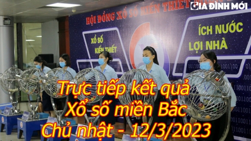 Trực tiếp xổ số miền Bắc hôm nay 12/3/2023 - kết quả XSMB Chủ nhật 12/3/2023