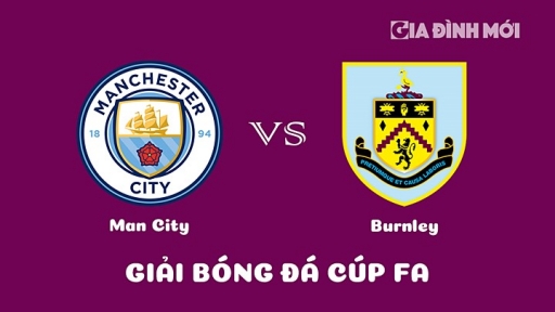 Nhận định Man City vs Burnley giải Cúp FA ngày 19/3/2023