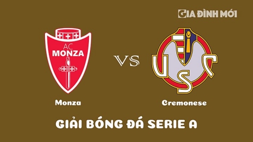 Nhận định Monza vs Cremonese giải Serie A ngày 18/3/2023