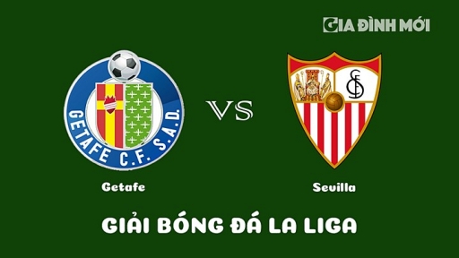 Nhận định Getafe vs Sevilla giải La Liga ngày 20/3/2023