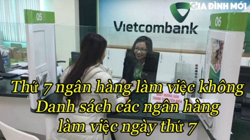 Ngân hàng có làm việc thứ 7 không, danh sách các ngân hàng làm việc thứ 7