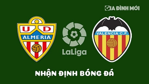 Nhận định Almeria vs Valencia giải La Liga hôm nay 9/4/2023