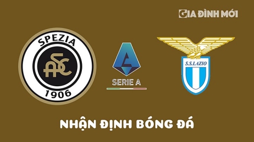 Nhận định Spezia vs Lazio giải Serie A ngày 15/4/2023