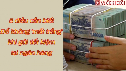 Gửi tiết kiệm ngân hàng và những điều cần nắm chắc để tránh rắc rối có thể trắng tay