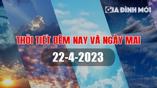 Thời tiết đêm nay và ngày mai 22/4/2023 có nhiệt độ bao nhiêu?