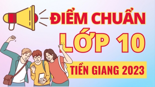 Điểm chuẩn vào lớp 10 tỉnh Tiền Giang năm 2023 chính xác nhất