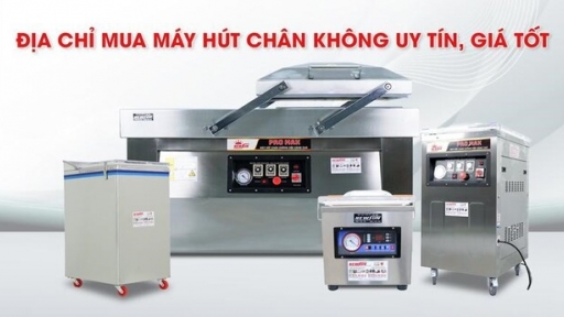 Mách bạn địa chỉ mua máy hút chân không uy tín, giá tốt nhất