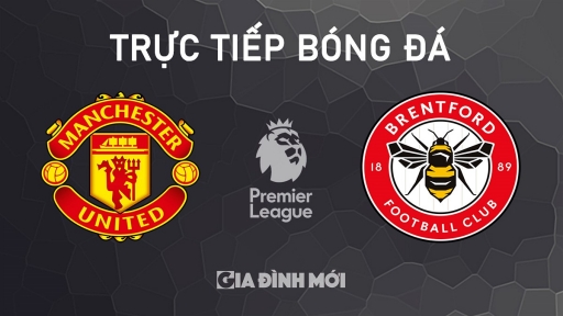 Nhận định, trực tiếp Man United vs Brentford giải Ngoại hạng Anh hôm nay 19/10/2024