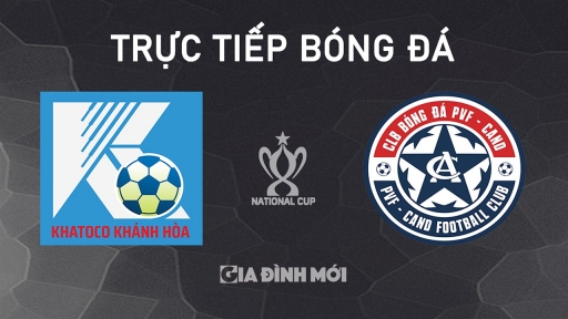 Trực tiếp Khánh Hòa vs PVF-CAND tại cúp Quốc gia 2024/25 hôm nay 20/10/2024