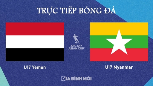 Trực tiếp Yemen vs Myanmar tại vòng bảng U17 Châu Á 2025 hôm nay 23/10/2024