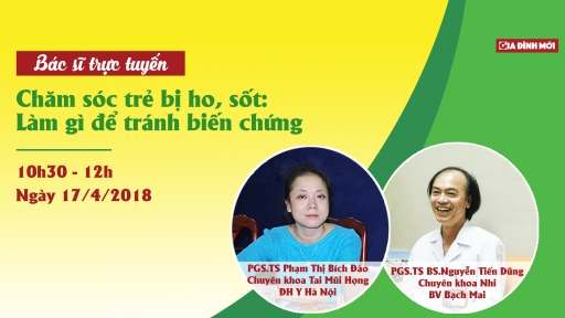 Bác sĩ trực tuyến 'Chăm sóc trẻ bị ho, sốt: Làm gì để tránh biến chứng?'