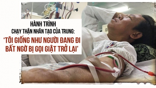 Hành trình chạy thận nhân tạo của Trung: ‘Tôi giống như người đang đi bất ngờ bị gọi giật trở lại’