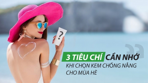 3 tiêu chí cần nhớ khi chọn kem chống nắng cho mùa hè