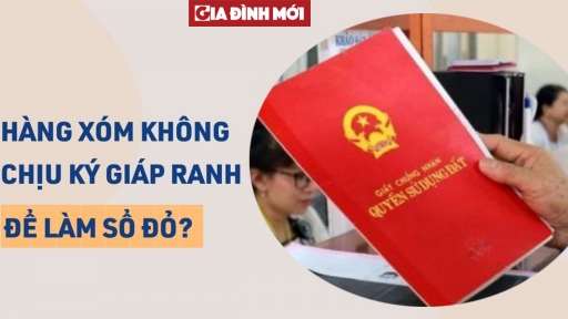 Hàng xóm không ký giáp ranh, gây khó dễ để ngăn cản cấp Sổ đỏ, làm theo 4 bước sau đây là vẫn được cấp Sổ đỏ bình thường