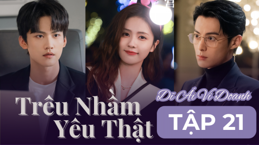 Dĩ Ái Vi Doanh (Trêu Nhầm Yêu Thật) tập 21: Thời Yến hôn Thư Ý trong men say