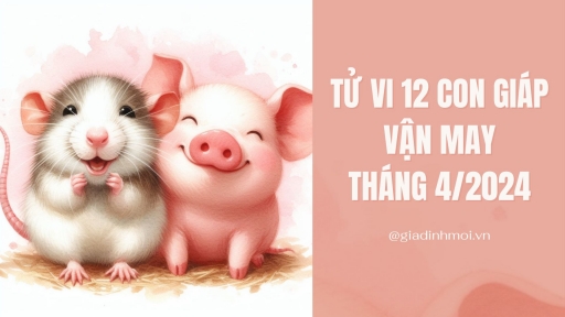 Vận may tháng 4/2024 của 12 con giáp: Tuổi Tý tình tiền nở hoa, tuổi Hợi sức khỏe ổn định