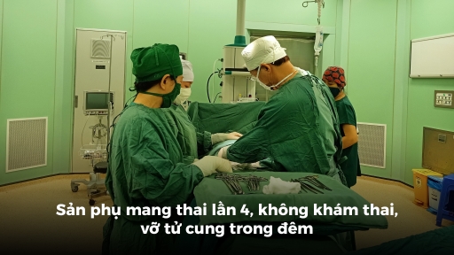 Sản phụ mang thai lần 4 vỡ tử cung trong đêm, bác sĩ mổ khẩn cấp cứu cả mẹ và con