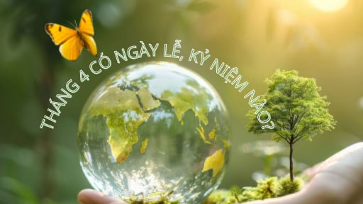Tháng 4 có những ngày lễ, kỷ niệm nào?