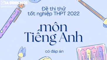 Đề thi thử tốt nghiệp THPT 2022 môn Tiếng Anh mới nhất có đáp án