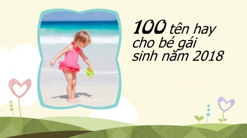 100 cái tên hay và ý nghĩa nhất cho bé gái sinh năm 2018