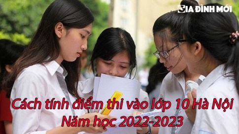 Cách tính điểm thi tuyển sinh vào lớp 10 năm học 2022-2023 ở Hà Nội