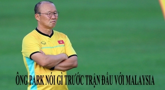 Ông Park và các chuyên gia nói gì trước trận đấu quyết định với Malaysia?