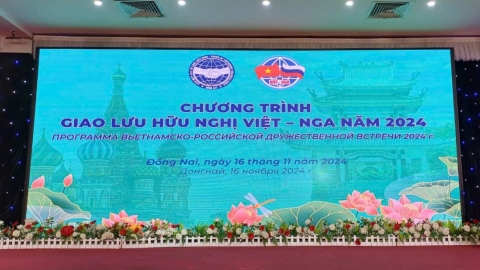 Hội Hữu nghị Việt – Nga tỉnh Đồng Nai tổ chức  giao lưu hữu nghị Việt – Nga năm 2024