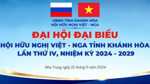 Đại hội đại biểu lần thứ IV Hội Hữu nghị Việt - Nga tỉnh Khánh Hòa nhiệm kỳ 2024 - 2029