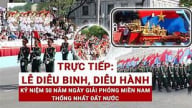 [TRỰC TIẾP] Lễ kỷ niệm, diễu binh, diễu hành 50 năm giải phóng miền Nam, thống nhất đất nước