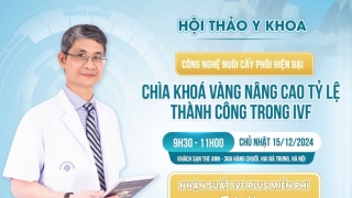 Hội thảo Y khoa: Công nghệ nuôi cấy phôi hiện đại - Chìa khoá vàng nâng cao tỷ lệ thành công trong IVF