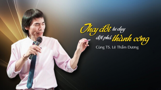 Tiến sĩ Lê Thẩm Dương với “Tư duy đột phá – kiến tạo thành công”