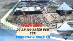 Toàn cảnh dự án 100 triệu USD của Foxconn ở Nghệ An