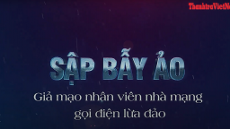 [VIDEO] Sập bẫy ảo: Giả mạo nhân viên nhà mạng gọi điện lừa đảo