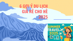 6 gợi ý du lịch 'ngon - bổ - rẻ' cho hè 2025