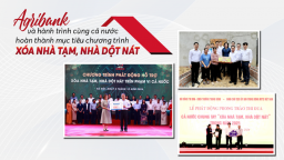 Agribank và hành trình cùng cả nước hoàn thành mục tiêu chương trình xóa nhà tạm, nhà dột nát