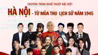 Hà Nội kỷ niệm 80 năm Cách mạng Tháng Tám bằng chương trình nghệ thuật đặc biệt